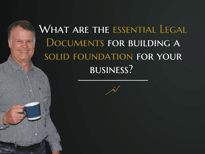 What are the essential legal documents for building a solid foundation for your business?