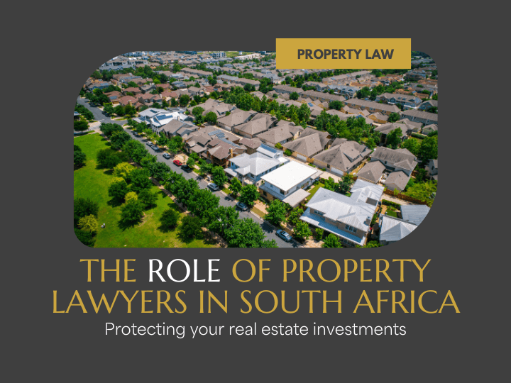 The Role of Property Lawyers in South Africa: Protecting Your Real Estate Investment